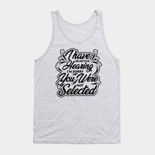 i have selective hearing i'm sorry you were not selected funny design quote Tank Top